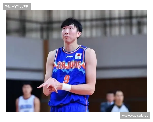 周琦正式回归新疆男篮五大关键信息全面解析